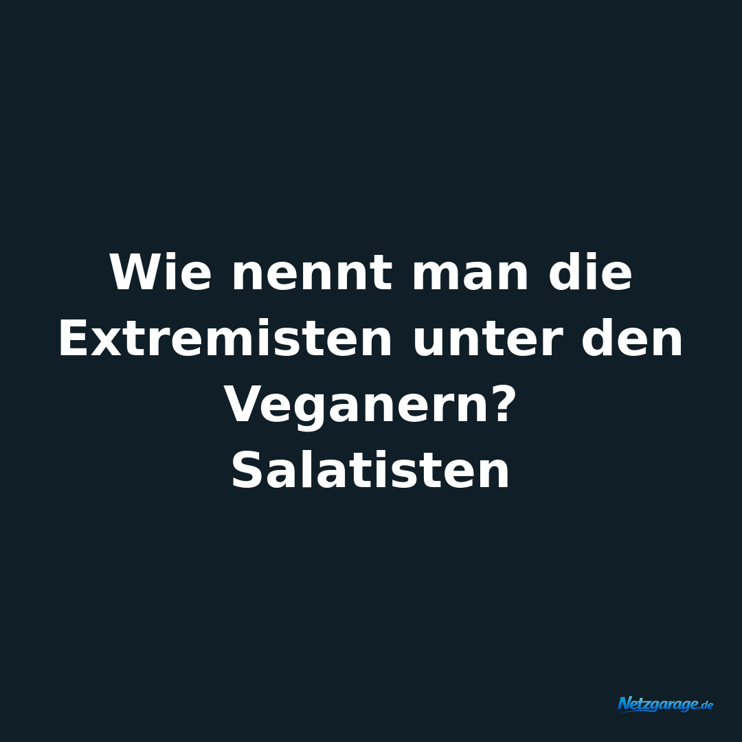 Wie nennt man die Extremisten unter den Veganern? 
Salatisten